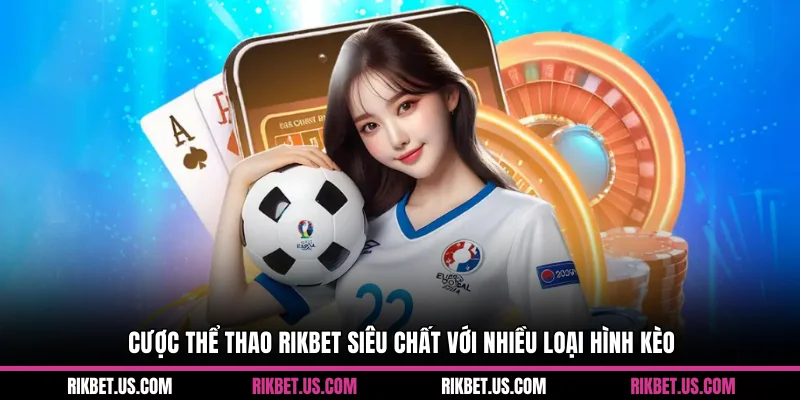 Cược thể thao Rikbet siêu chất với nhiều loại hình kèo