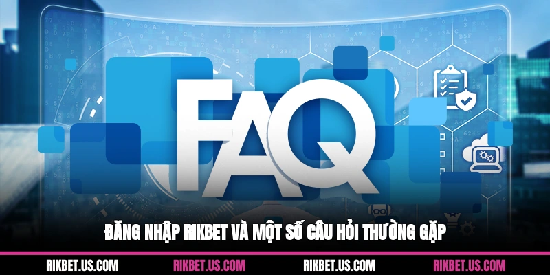 Đăng nhập Rikbet và một số câu hỏi thường gặp