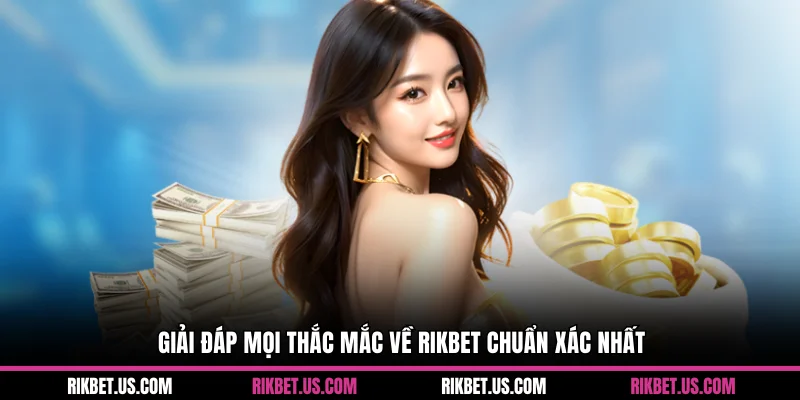 Giải đáp mọi thắc mắc về Rikbet chuẩn xác nhất