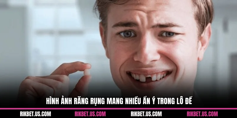 Hình ảnh răng rụng mang nhiều ẩn ý trong lô đề