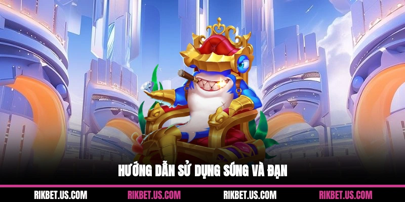 Hướng dẫn sử dụng súng và đạn