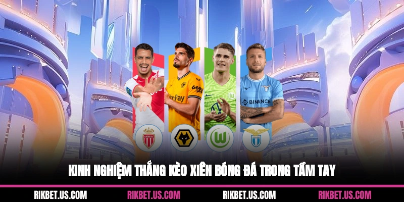 Kinh nghiệm thắng kèo xiên bóng đá trong tầm tay