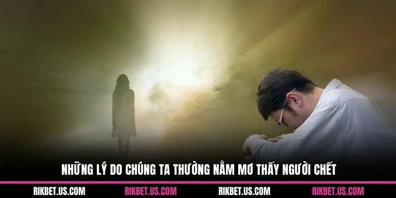 Những lý do chúng ta thường nằm mơ thấy người chết