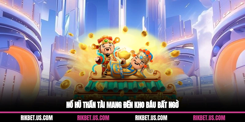 Nổ Hũ Thần Tài mang đến kho báu bất ngờ