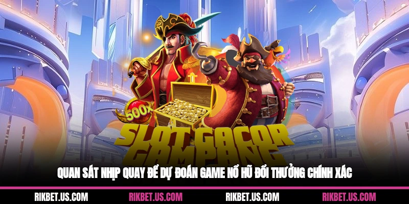 Quan sát nhịp quay để dự đoán game nổ hũ đổi thưởng chính xác