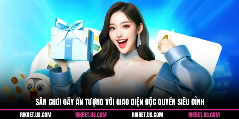 Sân chơi gây ấn tượng với giao diện độc quyền siêu đỉnh