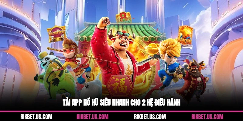 Tải app nổ hũ siêu nhanh cho 2 hệ điều hành