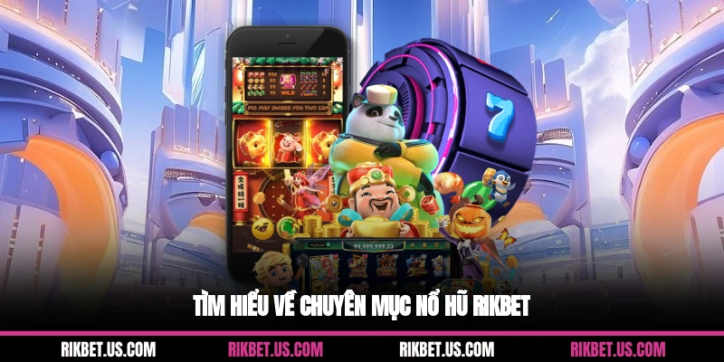 Tìm hiểu về chuyên mục nổ hũ Rikbet