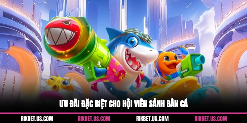 Ưu đãi đặc biệt cho hội viên sảnh bắn cá