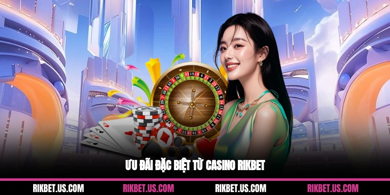 Ưu đãi đặc biệt từ Casino Rikbet